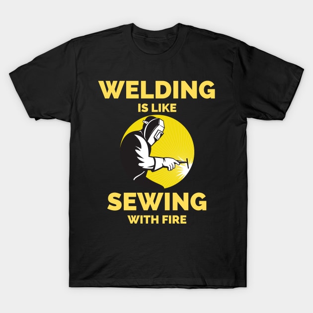 Welding Is Like Sewing With Fire T-Shirt by Famgift